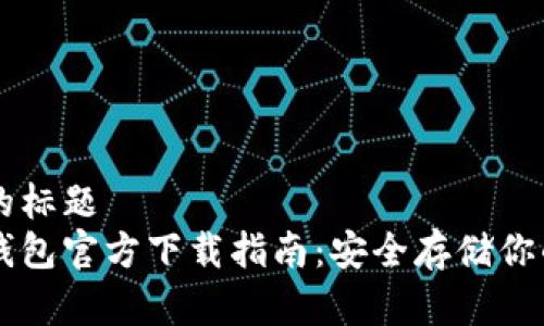 易于理解的标题  
以太坊冷钱包官方下载指南：安全存储你的数字资产