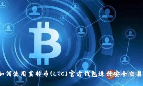 如何使用莱特币(LTC)官方钱包进行安全交易？