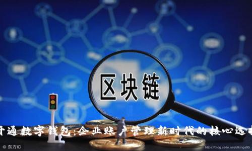 开通数字钱包：企业账户管理新时代的核心选择