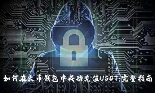 如何在火币钱包中成功充值USDT：完整指南