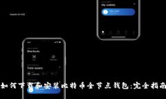 如何下载和安装比特币全节点钱包：完全指南