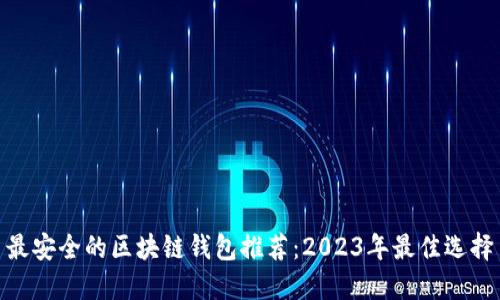 最安全的区块链钱包推荐：2023年最佳选择