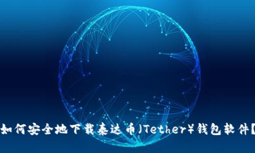 如何安全地下载泰达币（Tether）钱包软件？