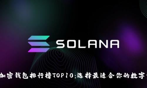 2023年最新加密钱包排行榜TOP10：选择最适合你的数字资产管理工具