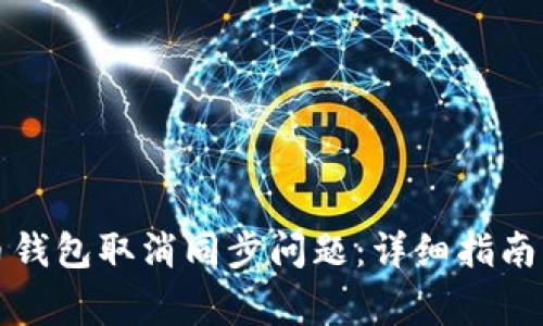 如何解决比特币钱包取消同步问题：详细指南与常见问题解答