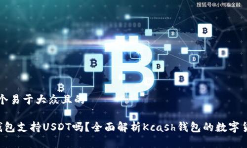 思考一个易于大众且的

kcash钱包支持USDT吗？全面解析Kcash钱包的数字货币功能