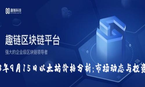 2023年9月15日以太坊价格分析：市场动态与投资前景