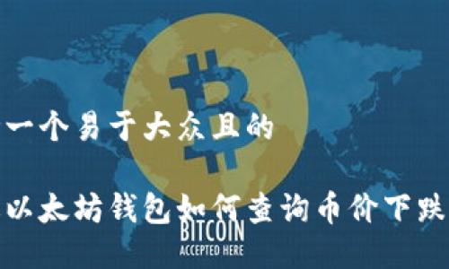 思考一个易于大众且的

通过以太坊钱包如何查询币价下跌信息