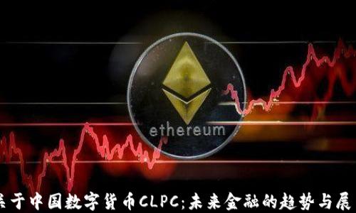 
关于中国数字货币CLPC：未来金融的趋势与展望