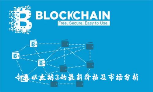 今天以太坊3的最新价格及市场分析