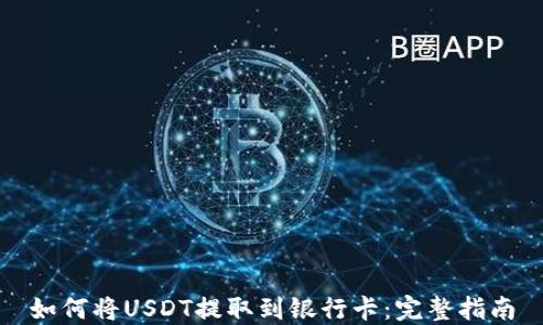 
如何将USDT提取到银行卡：完整指南