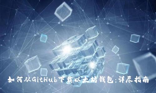 如何从GitHub下载以太坊钱包：详尽指南