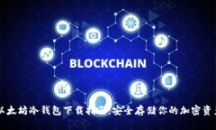 以太坊冷钱包下载指南：安全存储你的加密资产