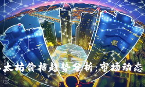 比特币与以太坊价格趋势分析：市场动态与未来预测