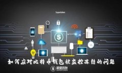 如何应对比特币钱包被监控冻结的问题