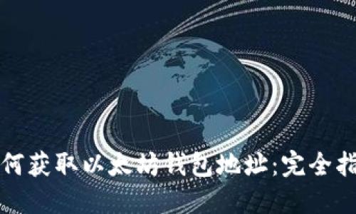 如何获取以太坊钱包地址：完全指南
