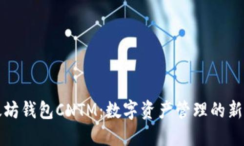 以太坊钱包CNTM：数字资产管理的新选择