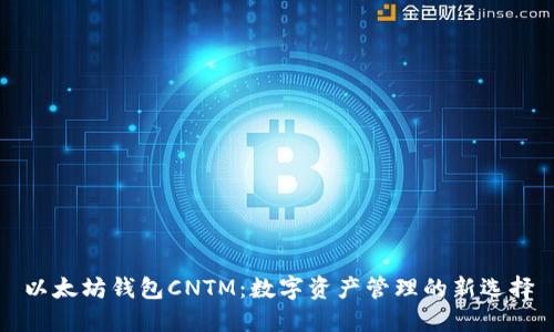 以太坊钱包CNTM：数字资产管理的新选择