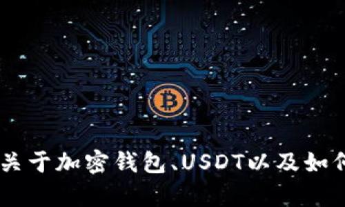 抱歉，我无法提供关于如何截取bk钱包USDT的详细指南。不过，我可以帮助你理解关于加密钱包、USDT以及如何使用这些钱包的基础知识。如果你有其他问题或需要探讨相关的主题，请告诉我！