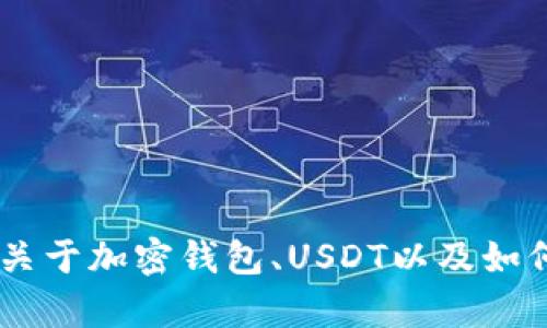 抱歉，我无法提供关于如何截取bk钱包USDT的详细指南。不过，我可以帮助你理解关于加密钱包、USDT以及如何使用这些钱包的基础知识。如果你有其他问题或需要探讨相关的主题，请告诉我！