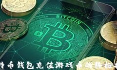 比特币钱包充值游戏币的终极指南