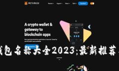 加密货币钱包名称大全2023：最新推荐与深入分析