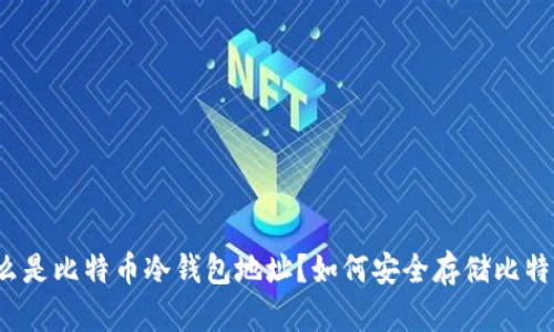 什么是比特币冷钱包地址？如何安全存储比特币？