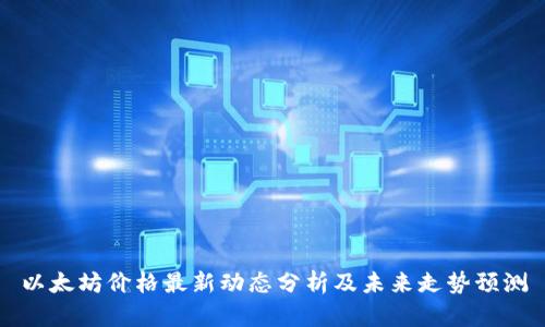 以太坊价格最新动态分析及未来走势预测