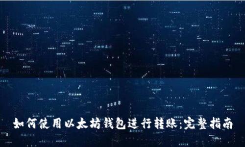 如何使用以太坊钱包进行转账：完整指南