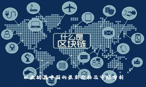以太坊在中国的最新价格及市场分析