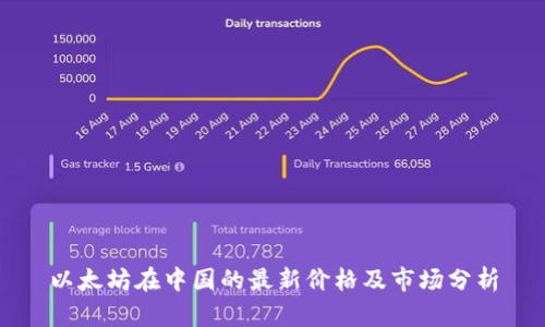 以太坊在中国的最新价格及市场分析