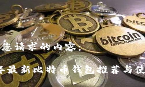 以下是您请求的内容：

2023年最新比特币钱包推荐与使用指南
