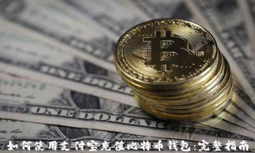 
如何使用支付宝充值比特币钱包：完整指南