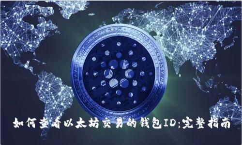 如何查看以太坊交易的钱包ID：完整指南