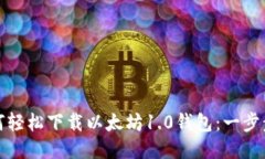 : 如何轻松下载以太坊1.0钱包：一步步指南