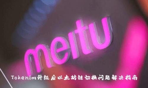 Tokenim升级后以太坊链切换问题解决指南