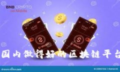 目前国内做得好的区块链平台推荐