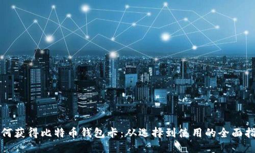 如何获得比特币钱包卡：从选择到使用的全面指南