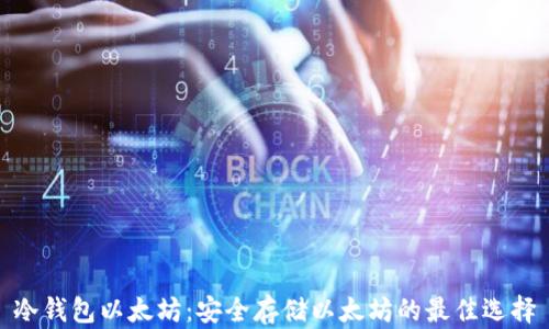 
冷钱包以太坊：安全存储以太坊的最佳选择