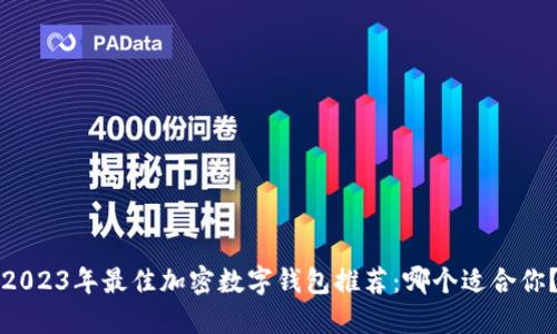 2023年最佳加密数字钱包推荐：哪个适合你？