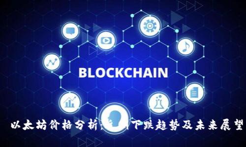  以太坊价格分析：近期下跌趋势及未来展望