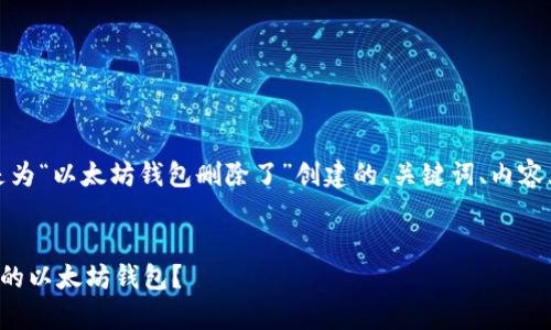 当然可以！下面是为“以太坊钱包删除了”创建的、关键词、内容大纲和相关问题。


如何恢复已删除的以太坊钱包？