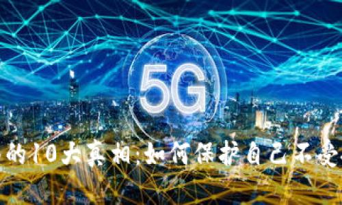 揭露区块链骗局的10大真相：如何保护自己不受投资陷阱的影响