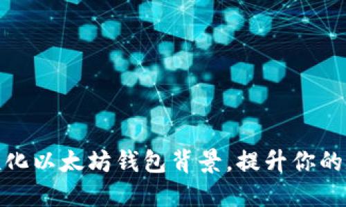如何快速制作个性化以太坊钱包背景，提升你的数字资产管理体验