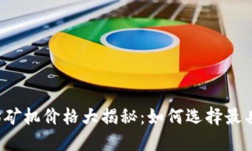 比特大陆以太坊矿机价格大揭秘：如何选择最具性价比的矿机？