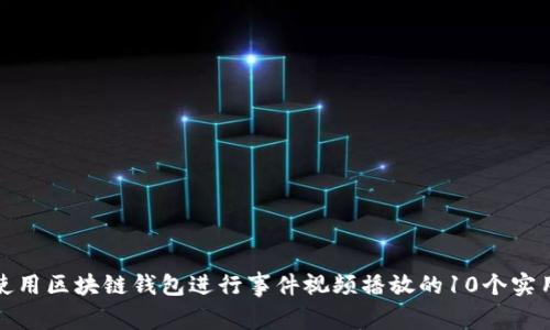 如何使用区块链钱包进行事件视频播放的10个实用技巧