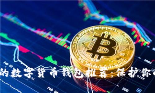 2023年最安全的数字货币钱包推荐：保护你的资产安全首选