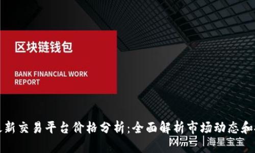 以太坊最新交易平台价格分析：全面解析市场动态和投资机会