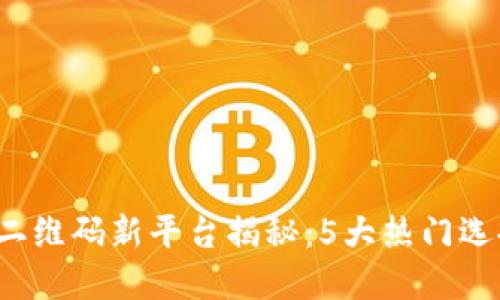2023年币圈二维码新平台揭秘：5大热门选择及使用指南