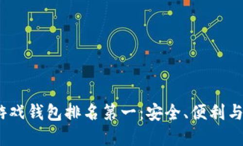 2023年区块链游戏钱包排名第一：安全、便利与创新的完美结合